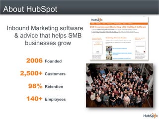 About HubSpot

Inbound Marketing software
   & advice that helps SMB
      businesses grow

      2006   Founded


    2,500+   Customers


       98%   Retention


      140+   Employees
 