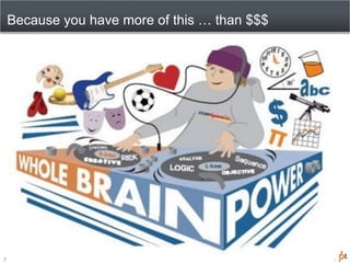 Because you have more of this … than $$$




7
 