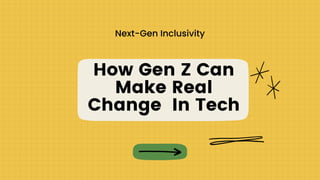 How Gen Z Can
Make Real
Change In Tech
Next-Gen Inclusivity
 