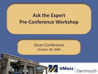 Ask the ExpertPre-Conference Workshop  Sloan ConferenceOctober 28, 2009 