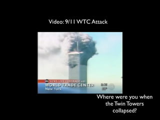 Video: 9/11 WTC Attack




                 Where were you when
                   the Twin Towers
                      collapsed?
 