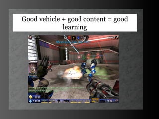 Good vehicle + good content = good
             learning
 