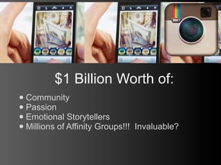 $1 Billion Worth of:
• Community
• Passion
• Emotional Storytellers
• Millions of Affinity Groups!!!   Invaluable?
 