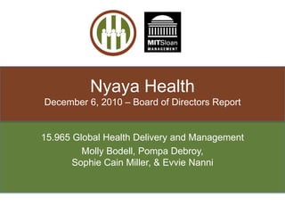 Nyaya HealthDecember 6, 2010 – Board of Directors Report 15.965 Global Health Delivery and Management Molly Bodell, PompaDebroy, Sophie Cain Miller, & Evvie Nanni 