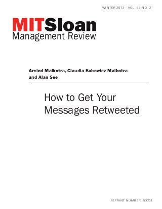 How to Get Your
Messages Retweeted
WINTER 2012 VOL. 53 NO. 2
REPRINT NUMBER 53201
Arvind Malhotra, Claudia Kubowicz Malhotra
and Alan See
 
