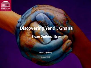 Discovering Yendi, Ghana
Sloan Optional Esay
Jenny (Xi) Cheng
January, 2015
 