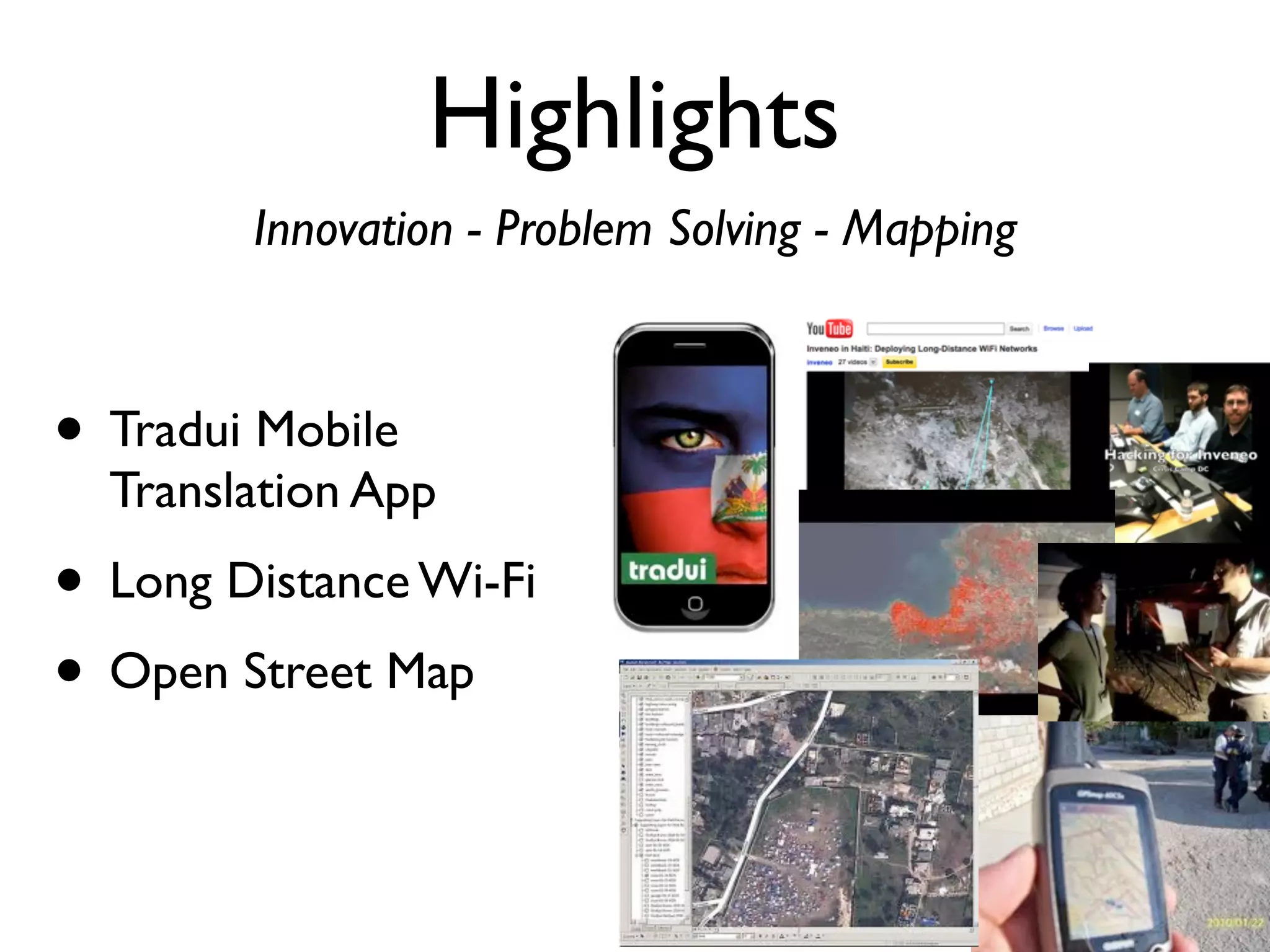 Highlights
        Innovation - Problem Solving - Mapping



• Tradui Mobile
  Translation App
• Long Distance Wi-Fi
• Open Street Map
 