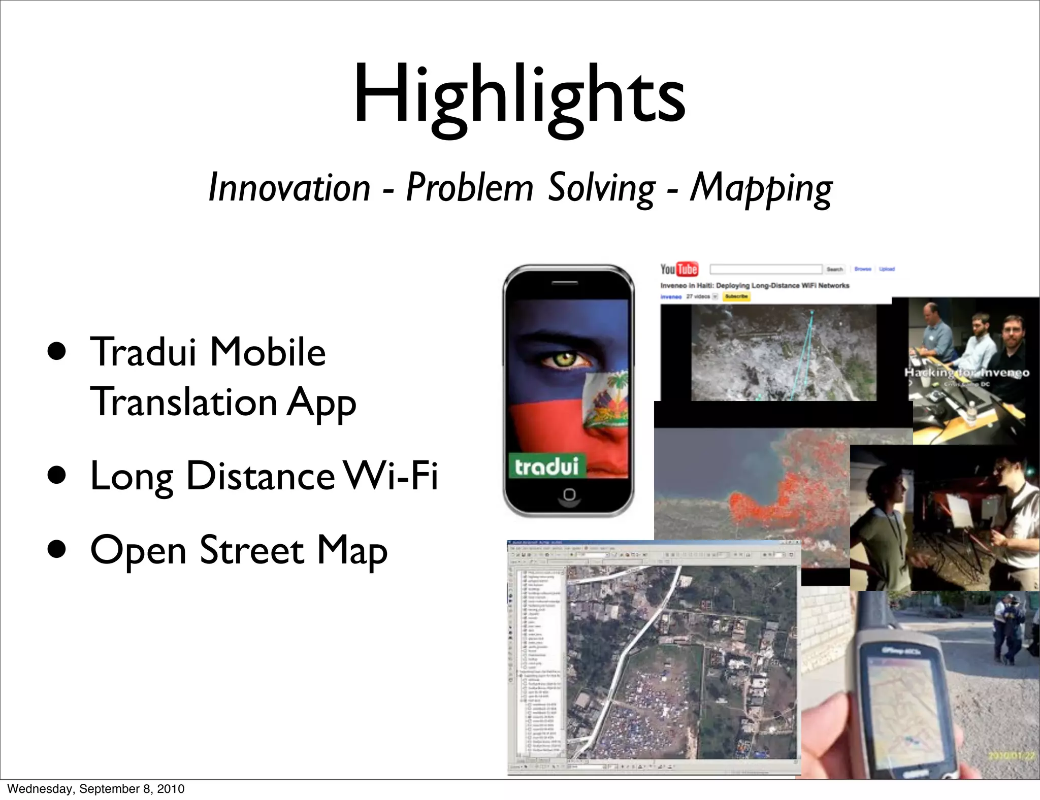 Highlights
                               Innovation - Problem Solving - Mapping



     • Tradui Mobile
            Translation App
     • Long Distance Wi-Fi
     • Open Street Map


Wednesday, September 8, 2010
 