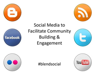 Social Media to Facilitate Community Building & Engagement #blendsocial 