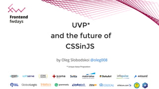 UVP*
and the future of
CSSinJS
* Unique Value Proposition
by Oleg Slobodskoi @oleg008
 