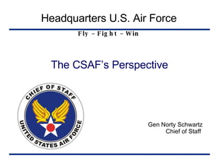[object Object],[object Object],Headquarters U.S. Air Force Fly – Fight – Win The CSAF’s Perspective 