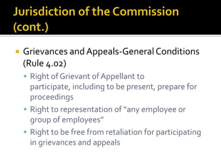    Grievances and Appeals-General Conditions
    (Rule 4.02)
     Right of Grievant of Appellant to
      participate, including to be present, prepare for
      proceedings
     Right to representation of “any employee or
      group of employees”
     Right to be free from retaliation for participating
      in grievances and appeals
 