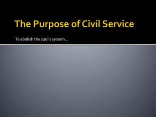 To abolish the spoils system…
 