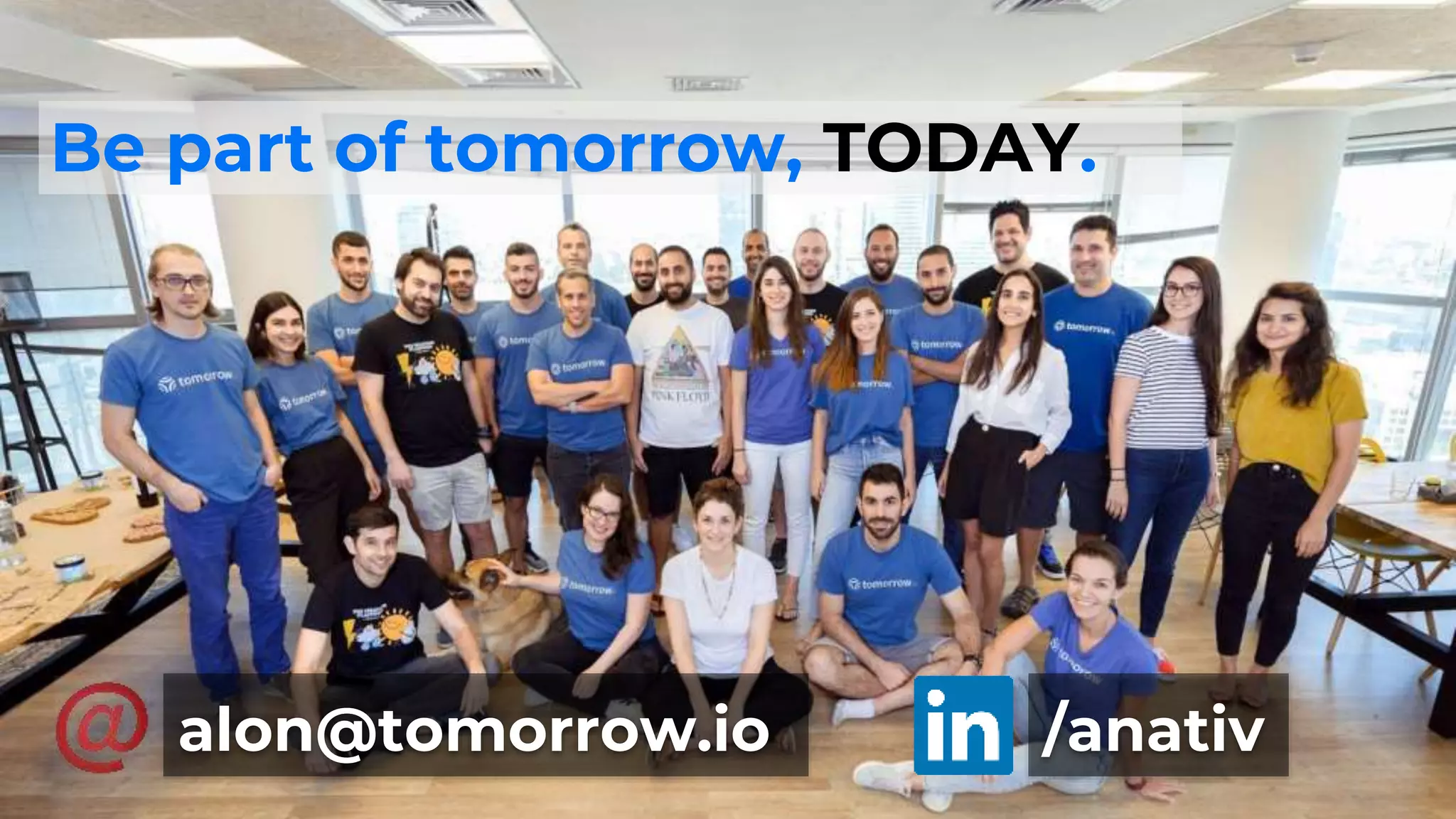 Be part of tomorrow, TODAY.
alon@tomorrow.io /anativ
 