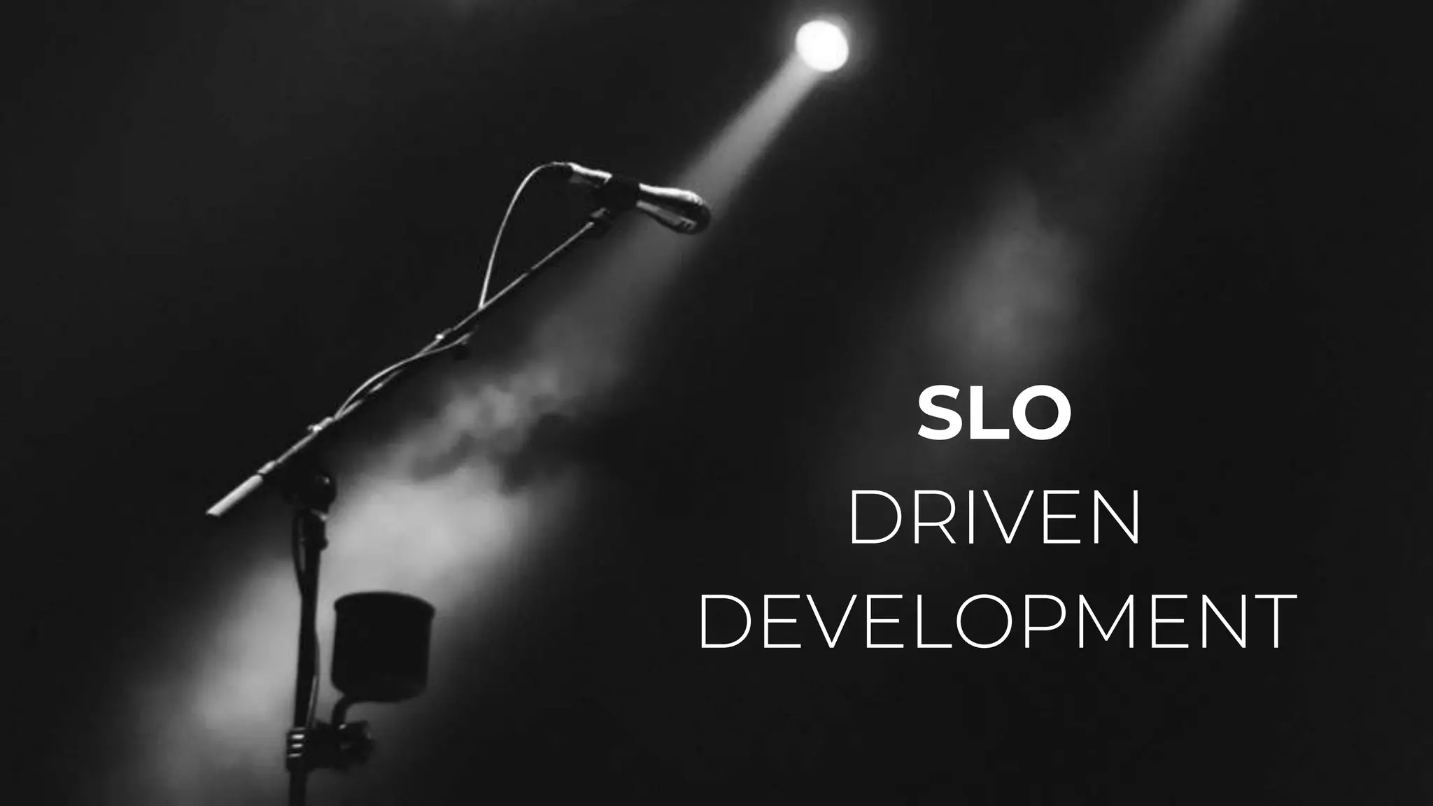 SLO
DRIVEN
DEVELOPMENT
 