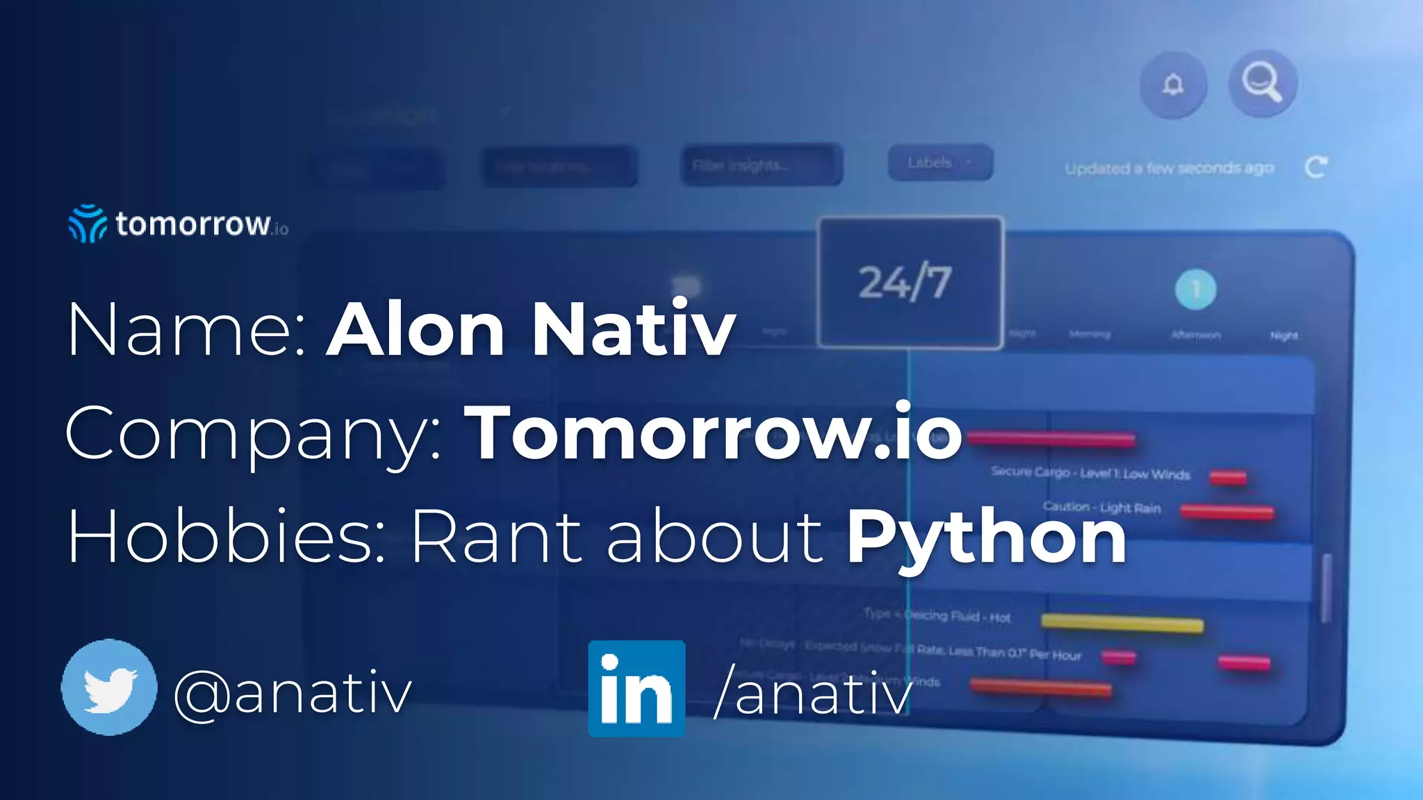 Name: Alon Nativ
Company: Tomorrow.io
Hobbies: Rant about Python
@anativ /anativ
 