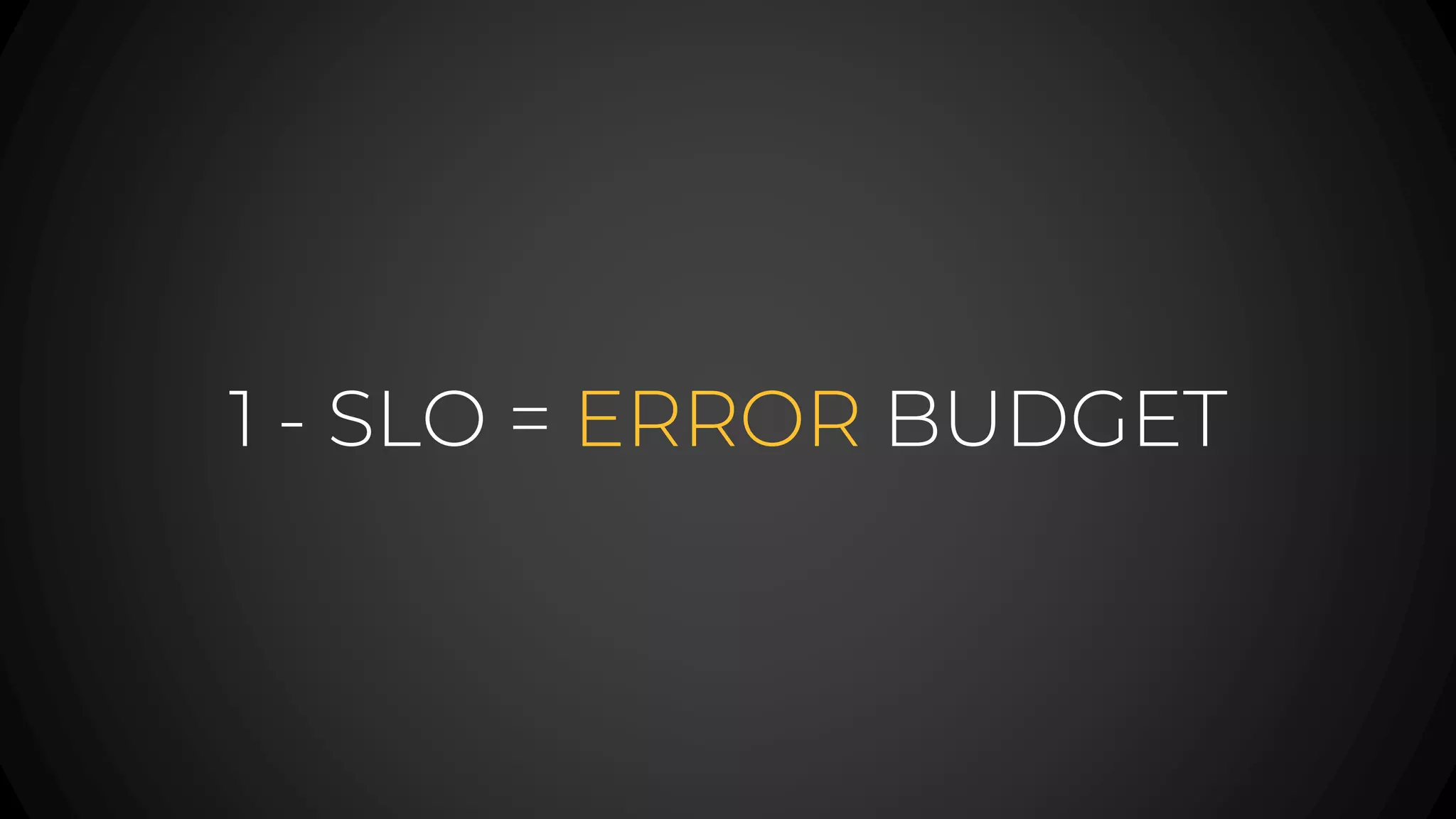1 - SLO = ERROR BUDGET
 