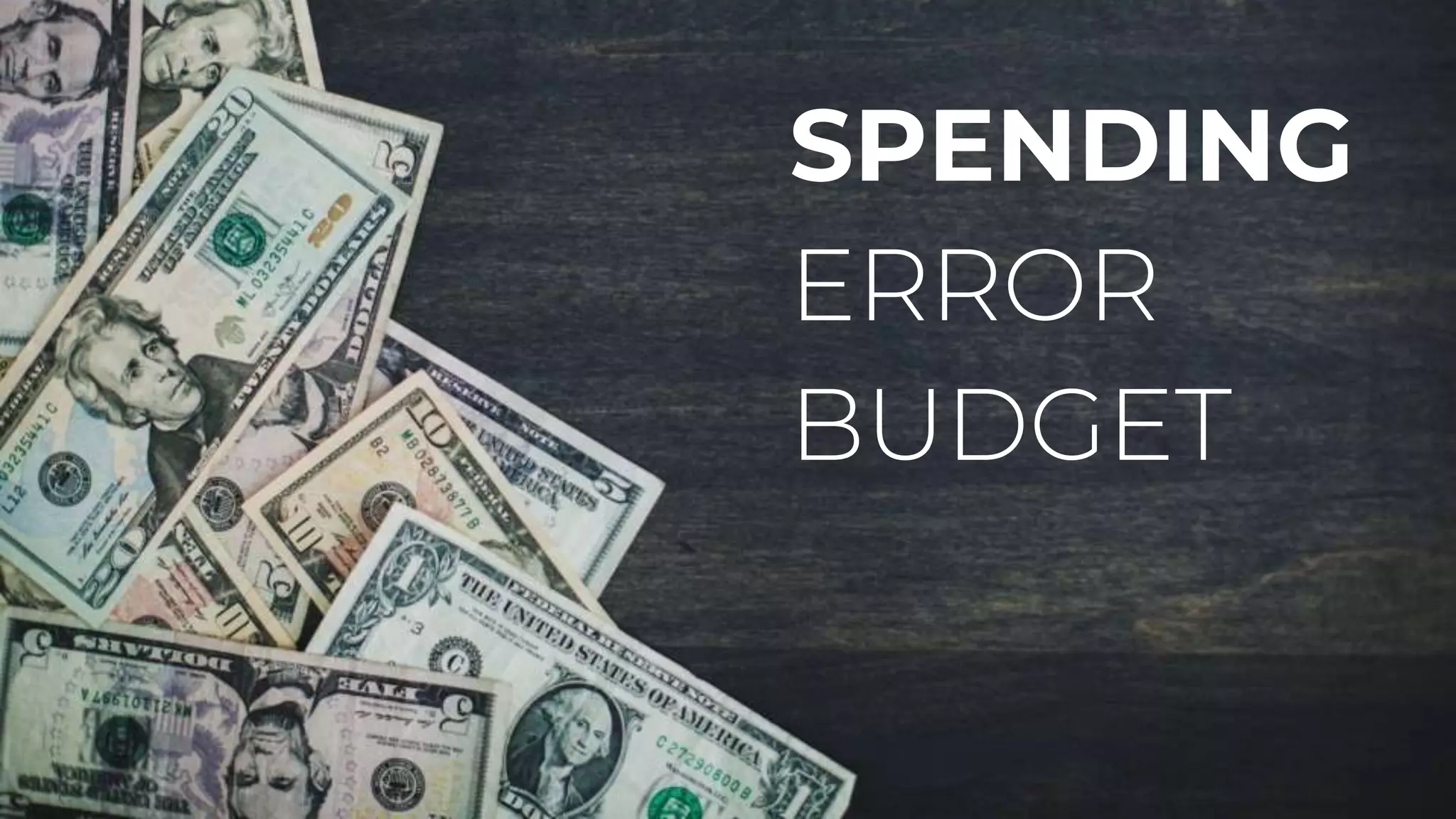 SPENDING
ERROR
BUDGET
 