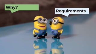 Why?
Requirements
 