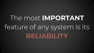 The most IMPORTANT
feature of any system is its
RELIABILITY
 
