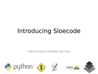 Introducing Sloecode


   Python-powered, installable code-forge
 