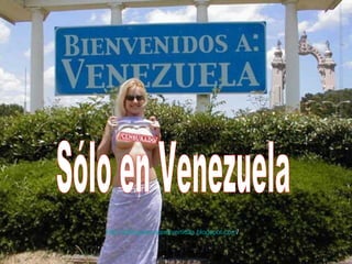 Sólo en Venezuela por maria Sólo en Venezuela http :// elblogdecosasdivertidas.blogspot.com /   