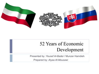 52 Years of Economic 
Development 
Presented by :Yousef Al-Bader / Munzer Hamdieh 
Prepared by: Alyaa Al-Mousawi 
 