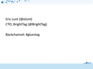 Eric Lunt (@elunt)
CTO, BrightTag (@BrightTag)

Backchannel: #glueslog




                              2
 