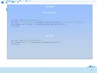 SIDEBAR
What can we do about slow tags?
                 Don't do this:


           Make tags asynchronous or post-load
  <script type="text/javascript">
  var prot = (("https:" == document.location.protocol) ? "https:" : "http:");
  new Image().src = prot+'//vendycorp.com/img.cgi?id=123';
  </script>   Or use a JS loader like LABjs:

       <script>                   Do this:
       $LAB.script('http://vendycorp.com/tag.js');
       </script>
  <script type="text/javascript">
  new Image().src = '//vendycorp.com/img.cgi?id=123';
  </script>




                                                                                24
 