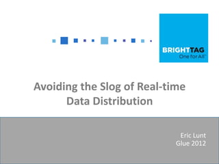 Avoiding the Slog of Real-time
      Data Distribution

                             Eric Lunt
                            Glue 2012
 