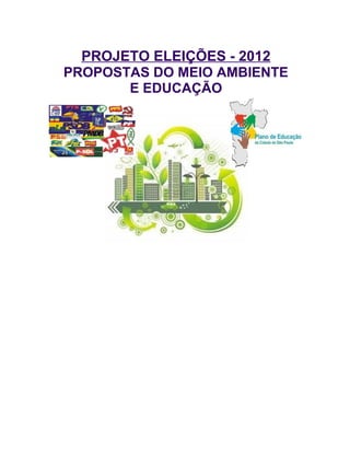 PROJETO ELEIÇÕES - 2012
PROPOSTAS DO MEIO AMBIENTE
       E EDUCAÇÃO
 