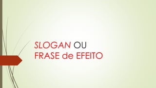 SLOGAN OU
FRASE de EFEITO