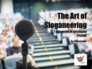 The Art of
Sloganeering
7 categories of successful
Slogans
By: M.Ghazizadeh

Pakshoo Marketing Dep.

 