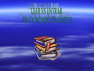 LEER ES ENTRAR EN UN MUNDO SIN LÍMITES 