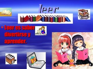 leer Leer es saber, divertirse y aprender. 