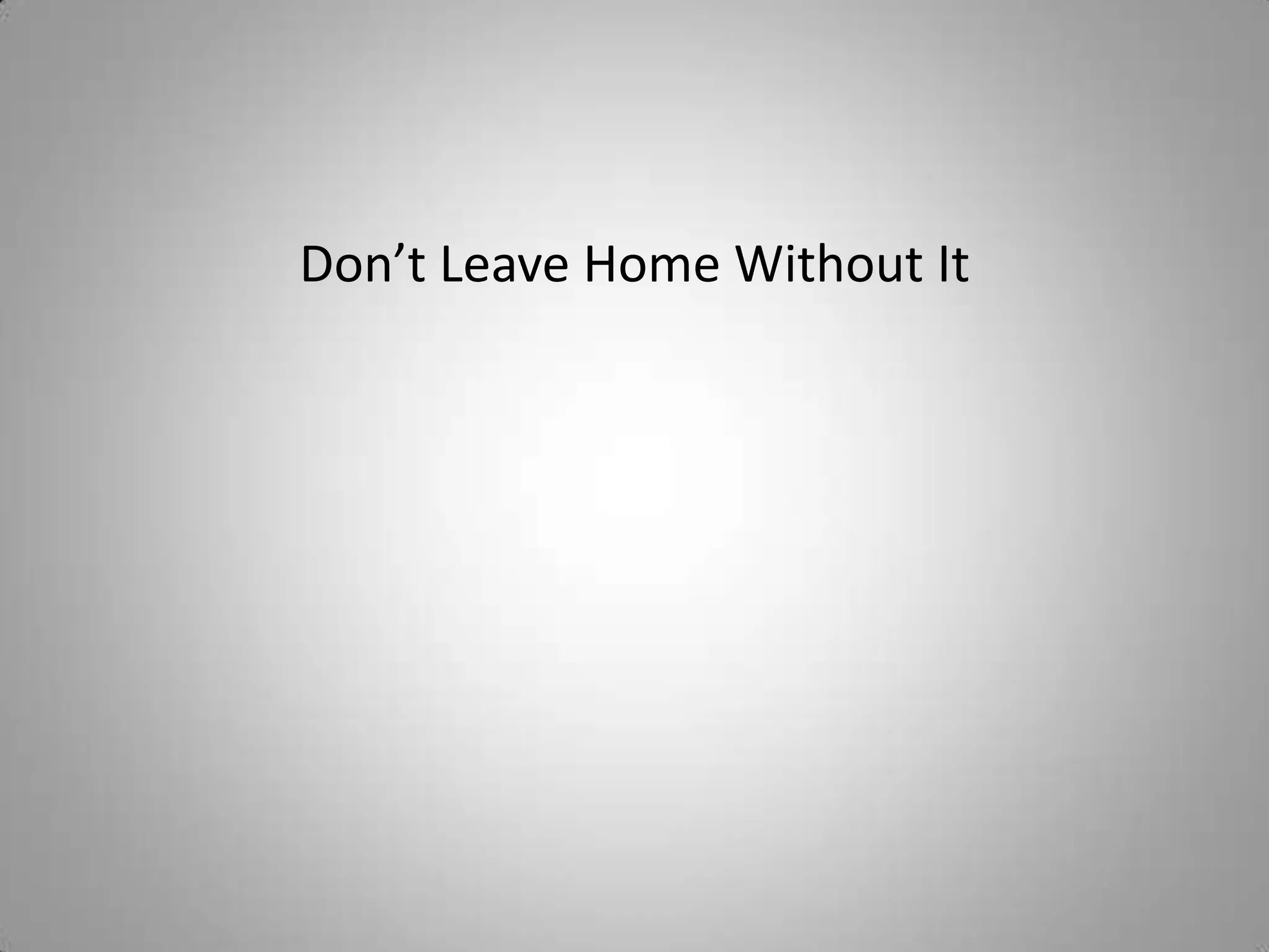 Don’t Leave Home Without It