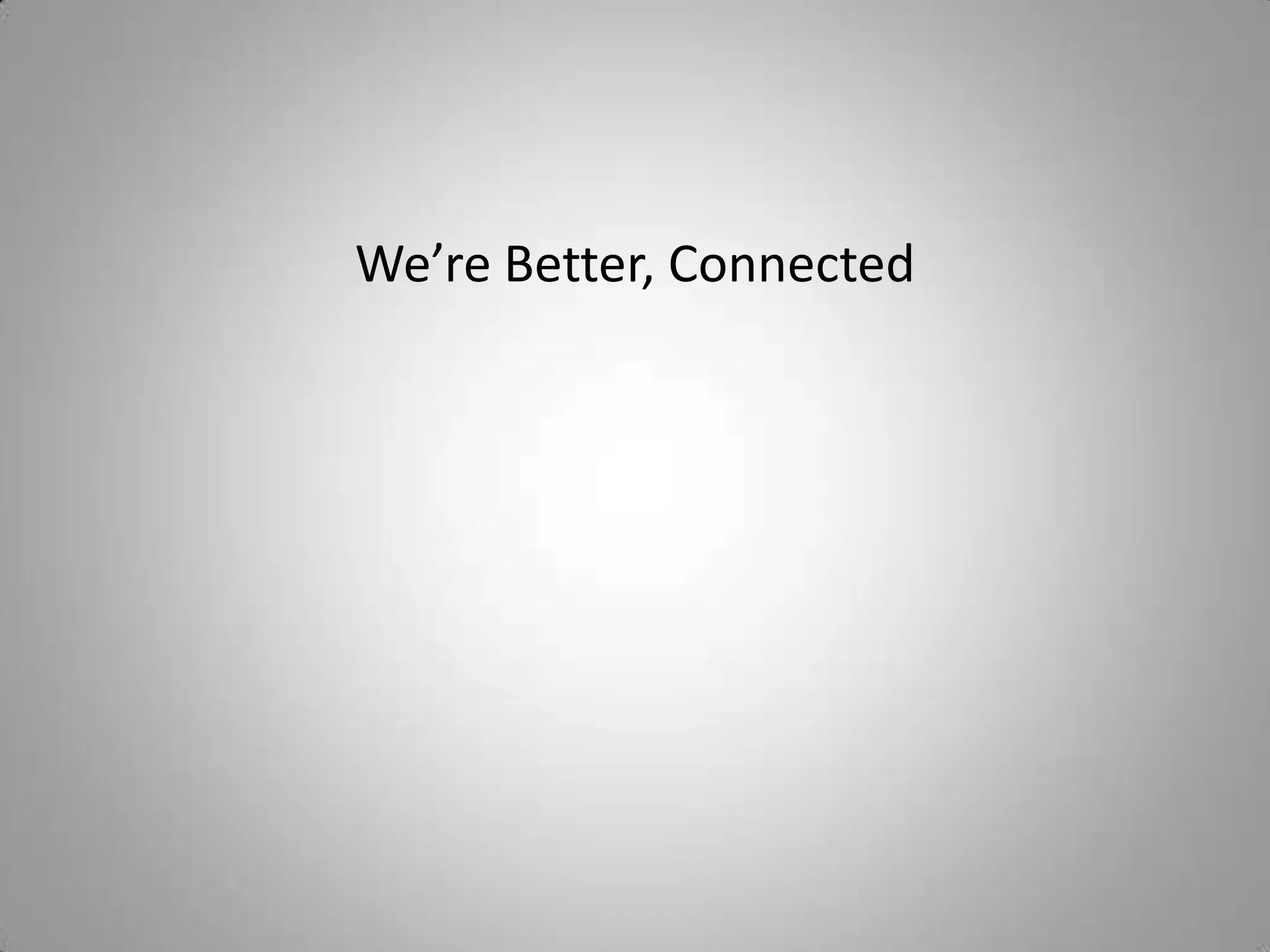 We’re Better, Connected