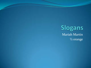 Mariah Martin
     ½ orange
 