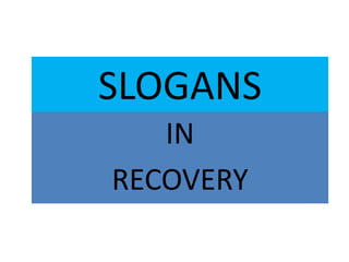 SLOGANS
IN
RECOVERY
 