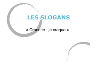 LES SLOGANS
« Cracotte : je craque »
 