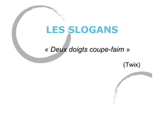 LES SLOGANS
« Deux doigts coupe-faim »
(Twix)
 
