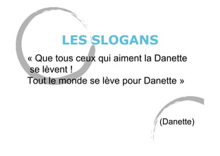 LES SLOGANS
« Que tous ceux qui aiment la Danette
se lèvent !
Tout le monde se lève pour Danette »
(Danette)
 