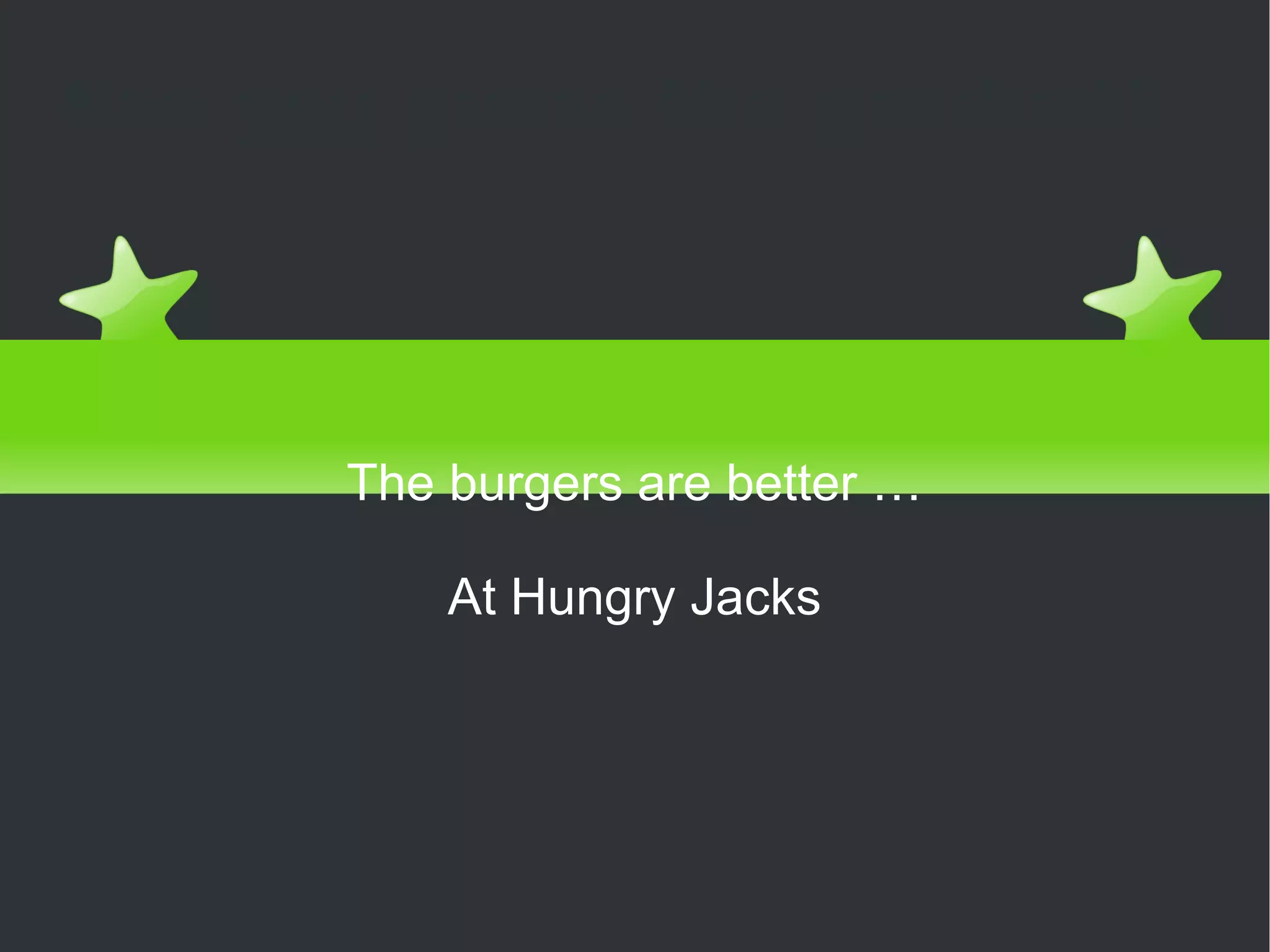Can you guess the product? The burgers are better … At Hungry Jacks