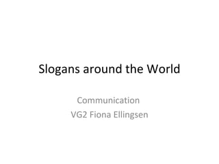 Slogans around the World Communication  VG2 Fiona Ellingsen 