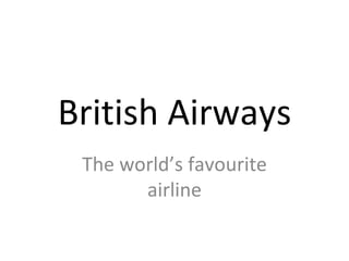 British Airways The world’s favourite airline 