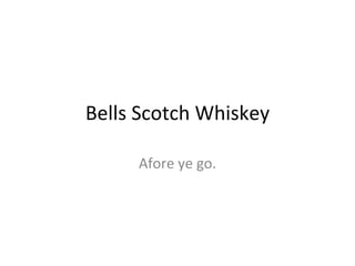 Bells Scotch Whiskey Afore ye go. 
