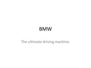 BMW The ultimate driving machine. 