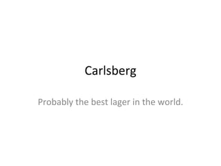 Carlsberg Probably the best lager in the world. 
