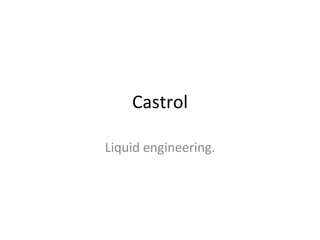Castrol Liquid engineering. 