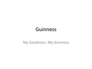 Guinness My Goodness. My Guinness 